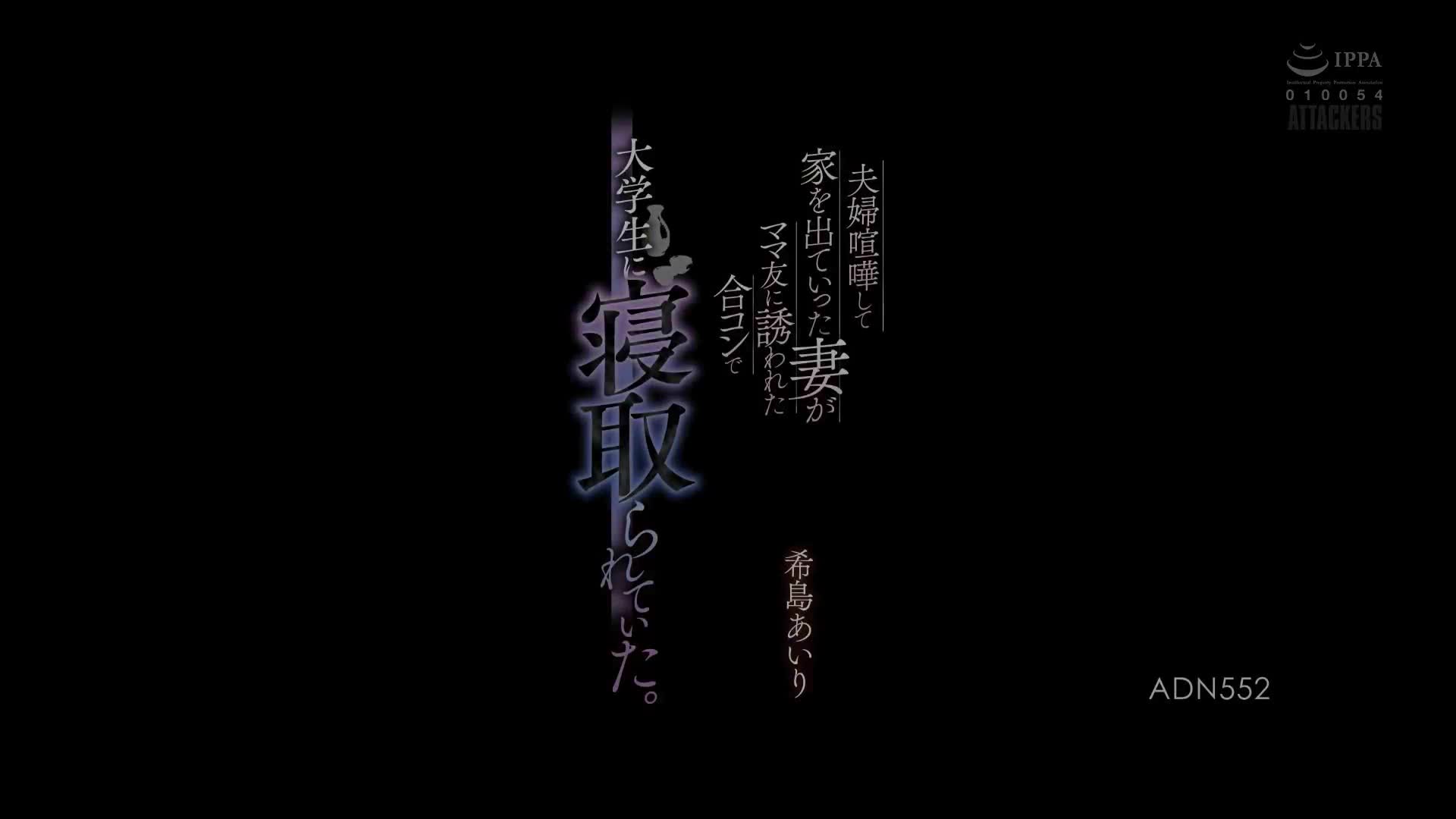 希島あいり_アタッカーズ_夫婦喧嘩して家を出ていった妻がママ友に誘われた合コンで大学生に寝取られていた。_ADN_552.mp4